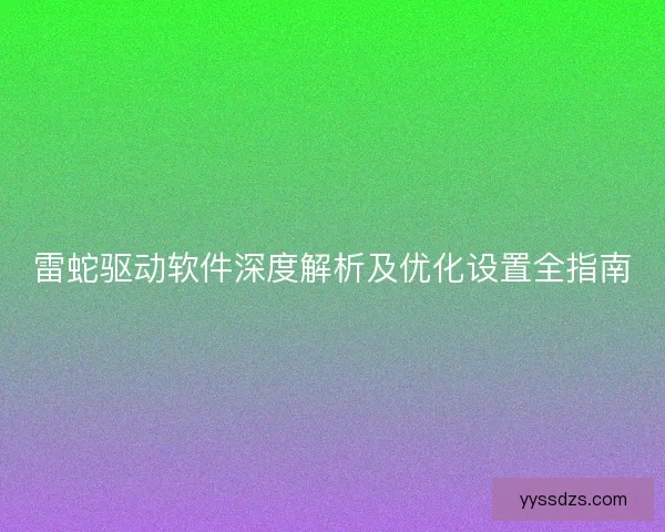 雷蛇驱动软件深度解析及优化设置全指南